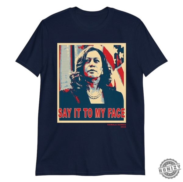 Say It To My Face Kamala Harris 2024 Shirt honizy 4