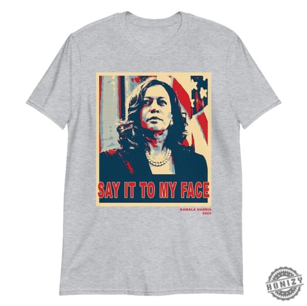 Say It To My Face Kamala Harris 2024 Shirt honizy 8