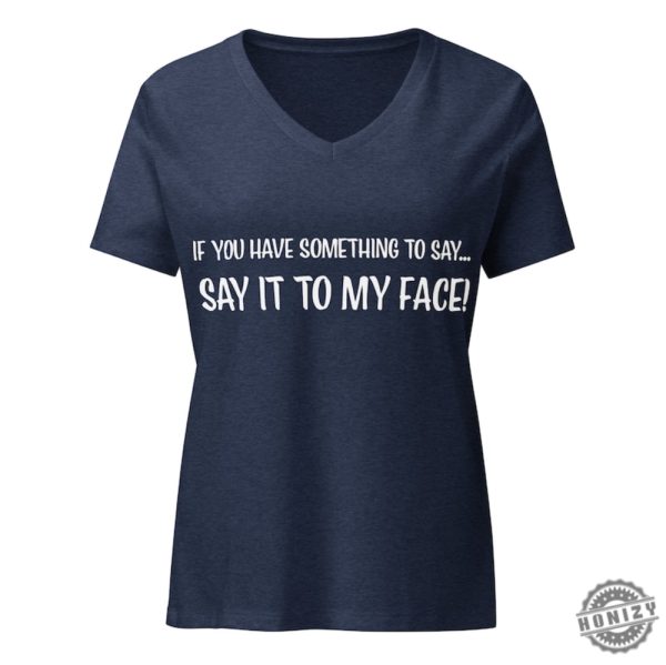 If You Have Something To Say. Say It To My Face Kamala Harris President Election Merch 2024 Shirt honizy 2