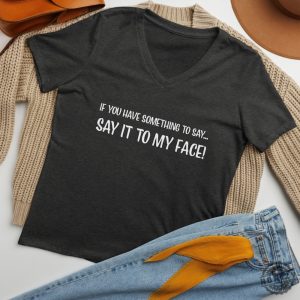 If You Have Something To Say. Say It To My Face Kamala Harris President Election Merch 2024 Shirt honizy 3