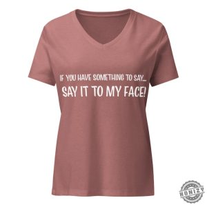 If You Have Something To Say. Say It To My Face Kamala Harris President Election Merch 2024 Shirt honizy 6