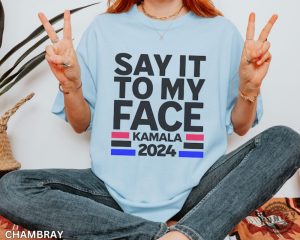 Say It To My Face Kamala Shirt Kamala 2024 Election Shirt Democratic Vote Shirt honizy 5