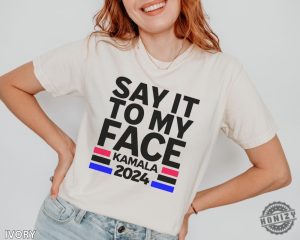 Say It To My Face Kamala Shirt Kamala 2024 Election Shirt Democratic Vote Shirt honizy 7