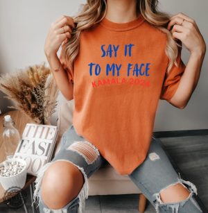 Say It To My Face Kamala Harris 2024 Election Show Your Spirit Shirt honizy 4