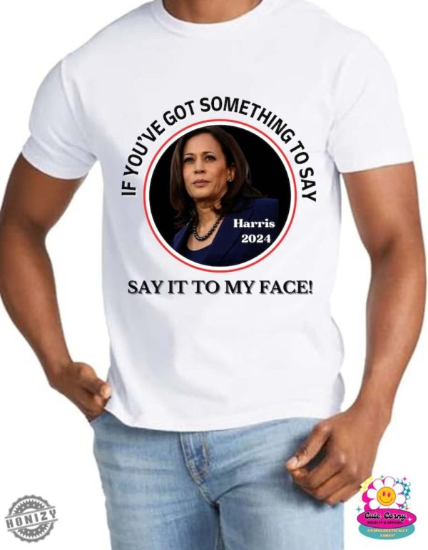 Say It To My Face Shirt Kamala For President Hoodie Kamala Rally Sweatshirt Democratic Convention Tshirt Kamala Harris 2024 Shirt honizy 3