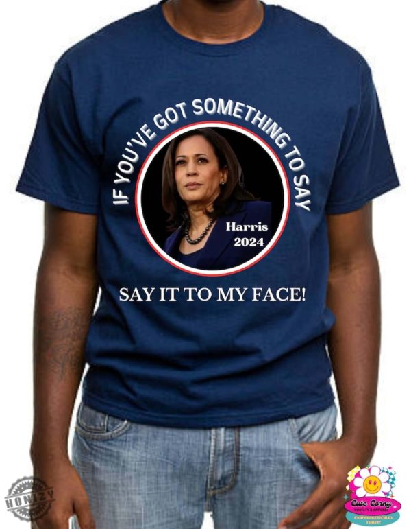 Say It To My Face Shirt Kamala For President Hoodie Kamala Rally Sweatshirt Democratic Convention Tshirt Kamala Harris 2024 Shirt honizy 4