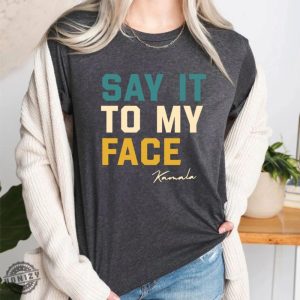 Say It To My Face Kamala Harris Shirt 2024 Kamala Tshirt Kamala 2024 Election Sweatshirt Kamala Hoodie Madam Kamala Harris President Shirt honizy 2