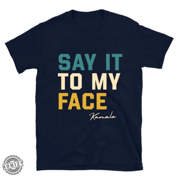 Say It To My Face Kamala Harris Shirt 2024 Kamala Tshirt Kamala 2024 Election Sweatshirt Kamala Hoodie Madam Kamala Harris President Shirt honizy 3