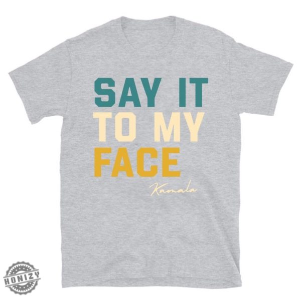 Say It To My Face Kamala Harris Shirt 2024 Kamala Tshirt Kamala 2024 Election Sweatshirt Kamala Hoodie Madam Kamala Harris President Shirt honizy 4