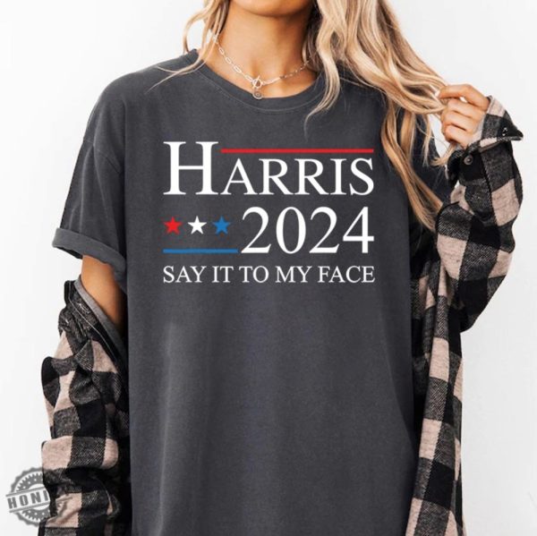 If Youve Got Something To Say Shirt Say It To My Face Sweatshirt Harris Tshirt Support For Kamala 2024 Hoodie Lets Go Girls Madam President Shirt honizy 1