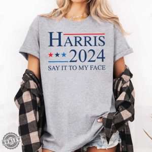 If Youve Got Something To Say Shirt Say It To My Face Sweatshirt Harris Tshirt Support For Kamala 2024 Hoodie Lets Go Girls Madam President Shirt honizy 2