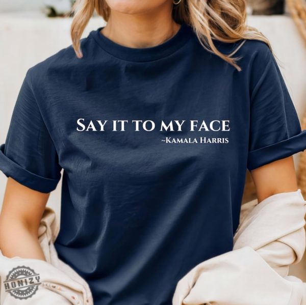 Political Shirt Say It To My Face Hoodie 2024 Election Kamala Harris Sweatshirt Choose Freedom Campaign Tshirt honizy 4