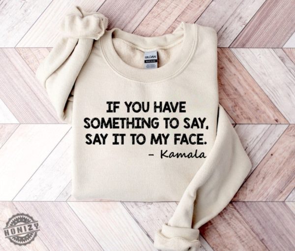 Say It To My Face Kamala Shirt honizy 5