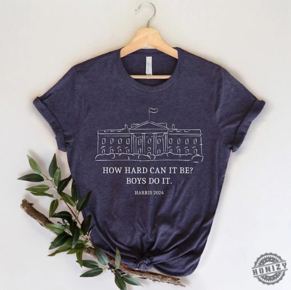 How Hard Can It Be Boys Do It Kamala Harris 2024 Madam President Shirt honizy 1