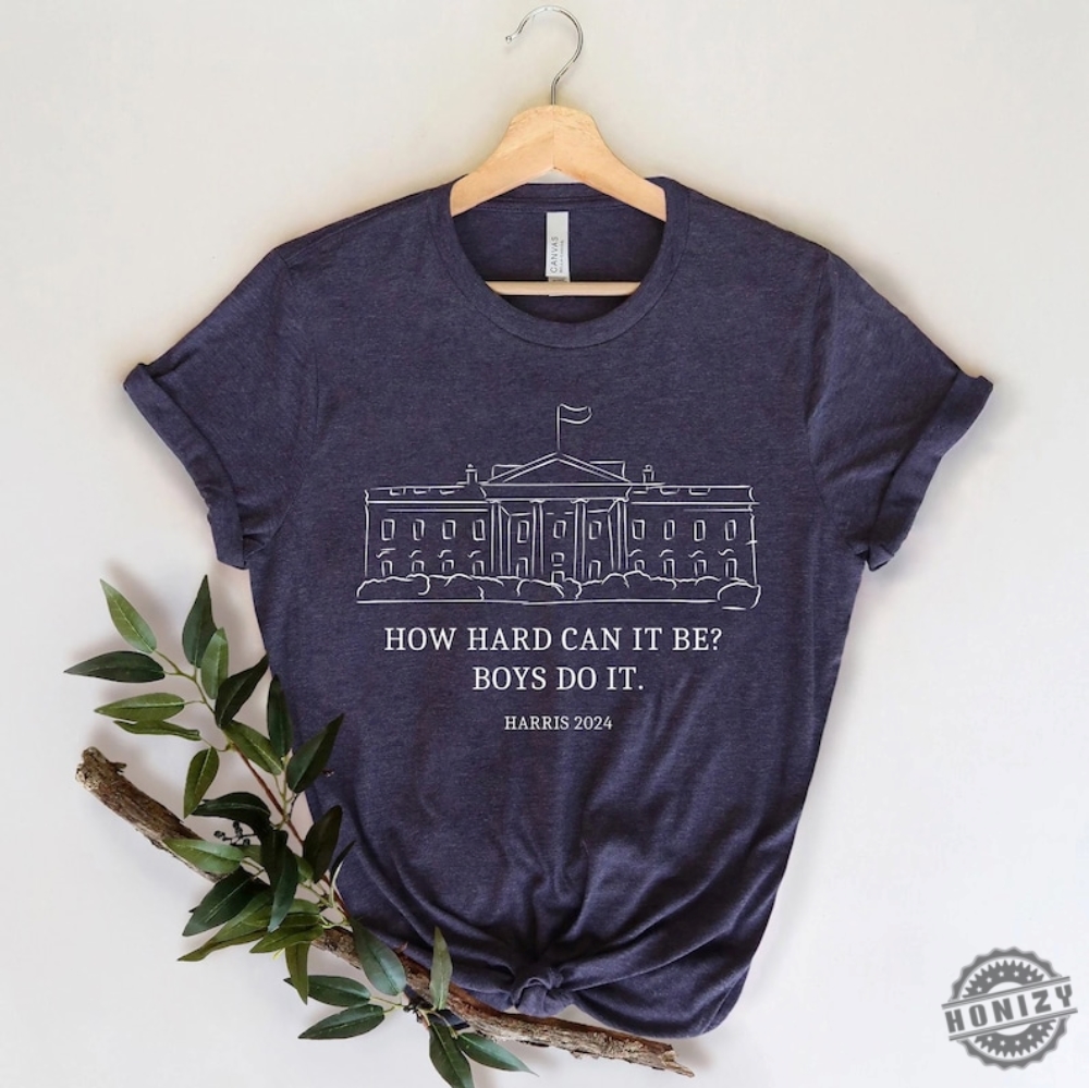 How Hard Can It Be Boys Do It Kamala Harris 2024 Madam President Shirt