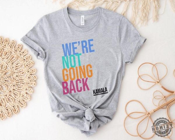 Were Not Going Back Like Ever Kamala Harris 2024 Madam President Election 2024 Shirt honizy 1