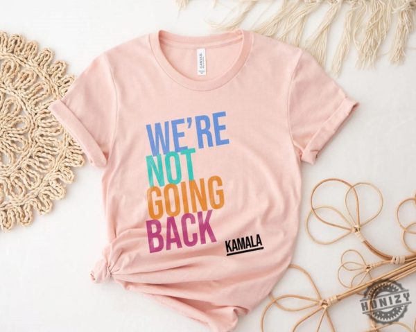 Were Not Going Back Like Ever Kamala Harris 2024 Madam President Election 2024 Shirt honizy 4