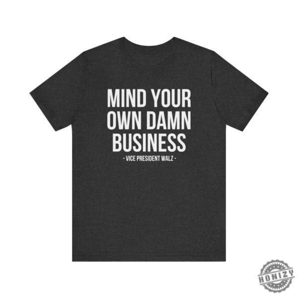 Mind Your Own Damn Business Shirt Tim Walz Kamala Harris Tshirt Kamala Harris 2024 Sweatshirt Harris Walz 2024 Hoodie Democrat Shirt honizy 2