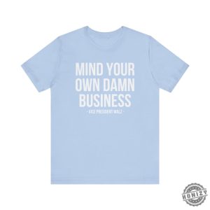 Mind Your Own Damn Business Shirt Tim Walz Kamala Harris Tshirt Kamala Harris 2024 Sweatshirt Harris Walz 2024 Hoodie Democrat Shirt honizy 6