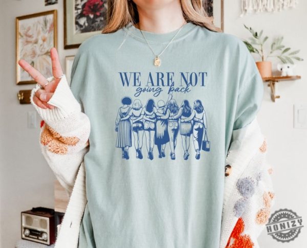 We Are Not Going Back Shirt Vote Kamala Harris Sweatshirt Empowered Women Hoodie Feminism Tshirt Vote Women Democratic Election 2024 Shirt honizy 3