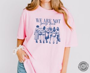 We Are Not Going Back Shirt Vote Kamala Harris Sweatshirt Empowered Women Hoodie Feminism Tshirt Vote Women Democratic Election 2024 Shirt honizy 4