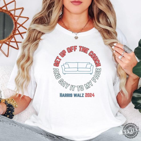 Get Up Off The Couch And Say It To My Face Harris Walz 2024 Debate Challenge Get Of The Couch Funny Debate Shirt honizy 2