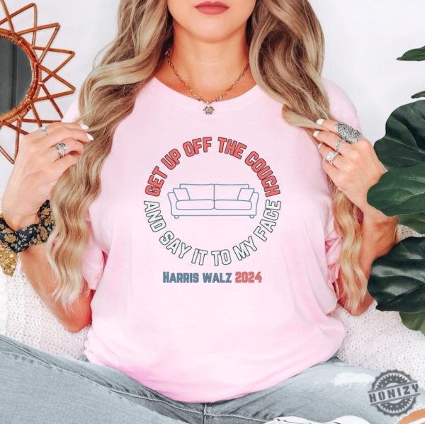 Get Up Off The Couch And Say It To My Face Harris Walz 2024 Debate Challenge Get Of The Couch Funny Debate Shirt honizy 4