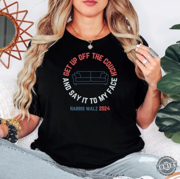 Get Up Off The Couch And Say It To My Face Harris Walz 2024 Debate Challenge Get Of The Couch Funny Debate Shirt honizy 5