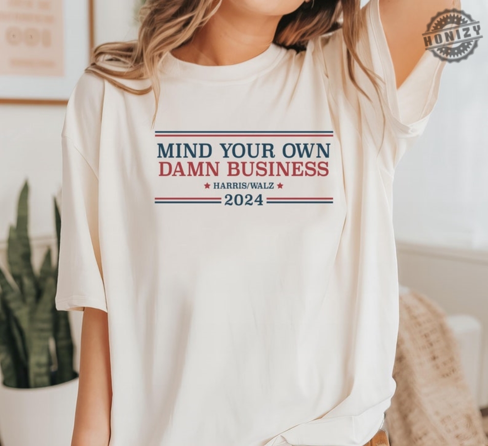 Mind Your Own Damn Business Shirt Tim Walz Sweatshirt Harris Walz Tshirt Kamala Harris 2024 Hoodie Harris Walz 2024 Democrat Shirt