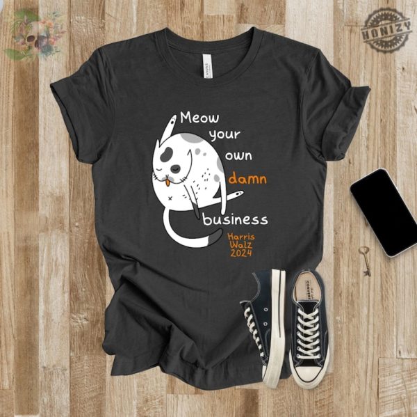 Meow Your Own Damn Business Shirt Harris Walz 2024 Tshirt Snarky Kitty Hoodie Political Animal Lover Gift Kamala Cat Ladies Unisex Shirt honizy 5