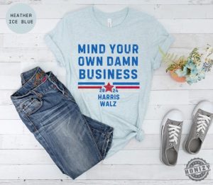 Mind Your Own Damn Business Kamala Harris Tim Walz President Vp 2024 Us Election Shirt honizy 6