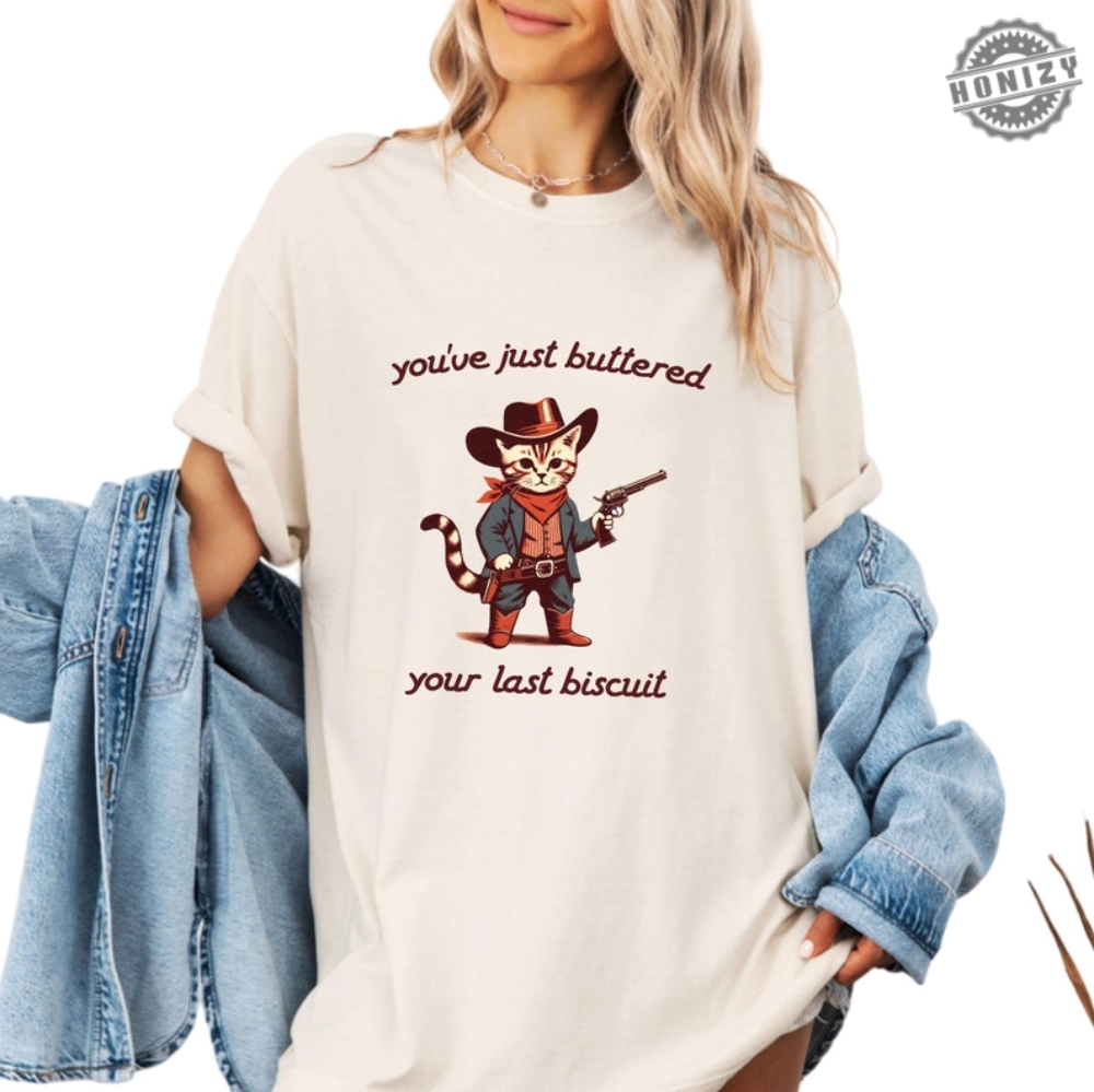 Youve Just Buttered Your Last Biscuit Shirt Funny Cowboy Cat Tshirt Meowdy Partner Sweatshirt Last Haw Hoodie Gift For Cat Owner