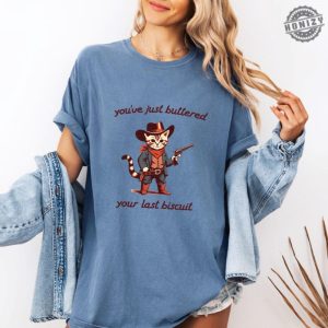 Youve Just Buttered Your Last Biscuit Shirt Funny Cowboy Cat Tshirt Meowdy Partner Sweatshirt Last Haw Hoodie Gift For Cat Owner honizy 2