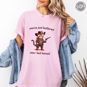 Youve Just Buttered Your Last Biscuit Shirt Funny Cowboy Cat Tshirt Meowdy Partner Sweatshirt Last Haw Hoodie Gift For Cat Owner honizy 5