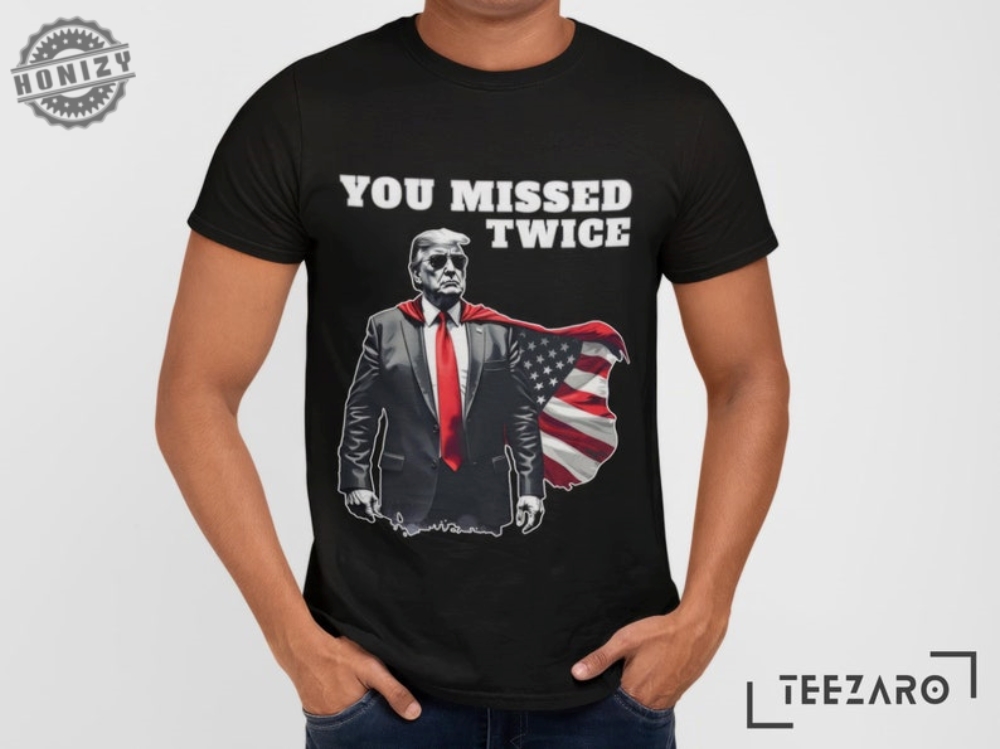 You Missed Twice Trump Shirt Funny Political 2024 Election Tee Gop Statement Sweatshirt Protrump Patriotic Apparel Republican Campaign Top Shirt