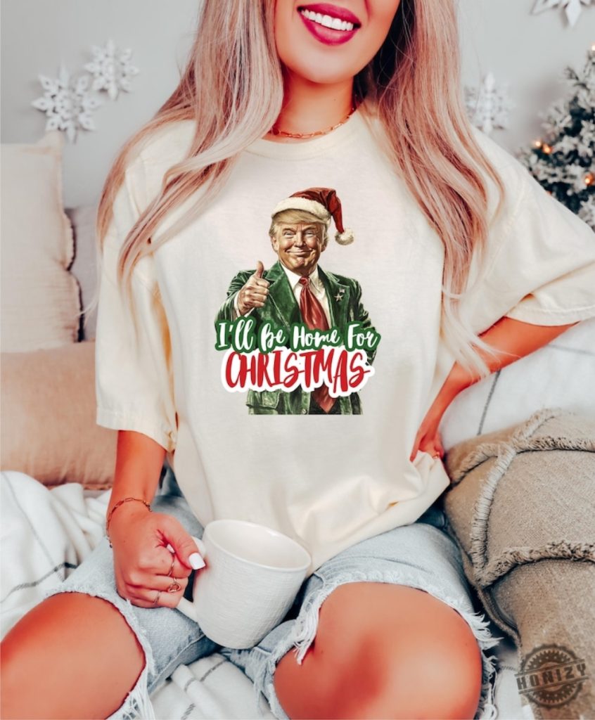 Trump Ill Be Home For Christmas Shirt Humorous Trump Christmas Tshirt Christmas Republican Sweater Christmas Santa Trump Hoodie honizy 1