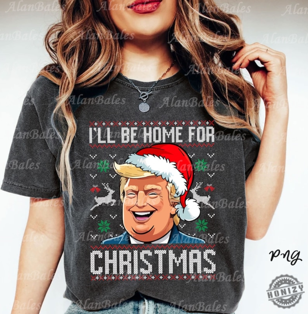 Trump Ill Be Home For Christmas Shirt Humorous Trump Christmas Hoodie Christmas Republican Sweatshirt Christmas Santa Trump Tshirt