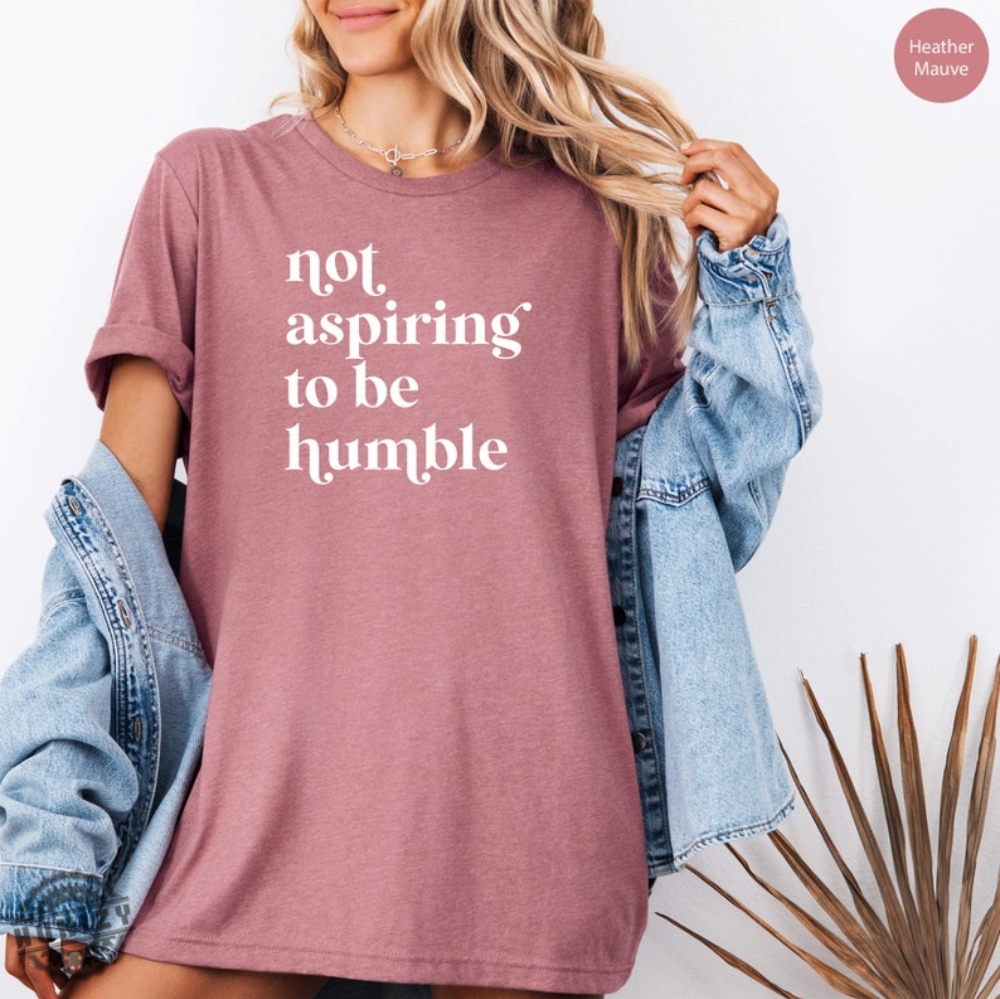 Not Aspiring To Be Humble Shirt Feminist Sweatshirt Girl Power Shirt For Democrat Hoodie Women Empowerment Tshirt Feminist Gift For Her Feminist Tee