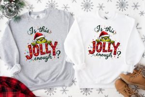 Is This Jolly Enough Shirt Grinch Christmas Tshirt Christmas Sweatshirt Funny Grinch Hoodie Grinch Grinchmas Shirt honizy 2