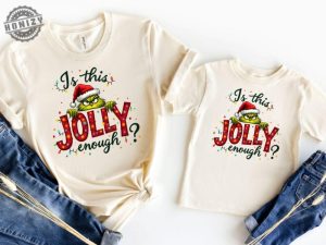 Is This Jolly Enough Shirt Grinch Christmas Tshirt Christmas Sweatshirt Funny Grinch Hoodie Grinch Grinchmas Shirt honizy 3