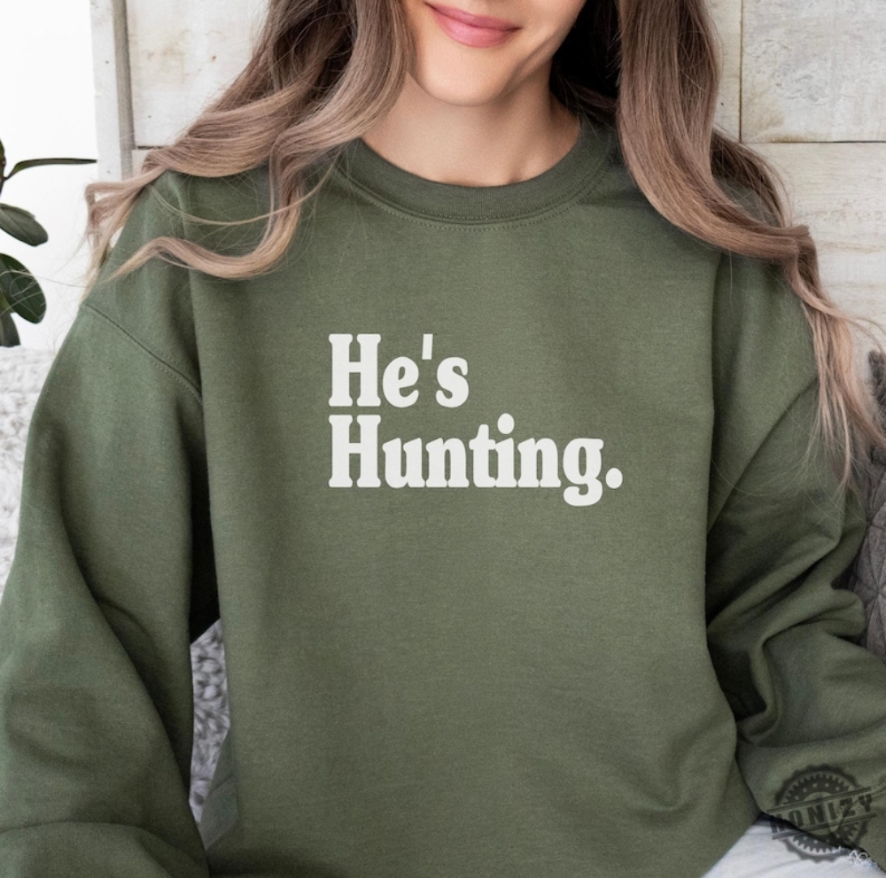 Hes Hunting Shirt Wife Hunting Season Sweatshirt Duck Hunting Wife Deer Hunting Wife Abandoned Hunting Wife Hoodie Hunter Girlfriend Shirt