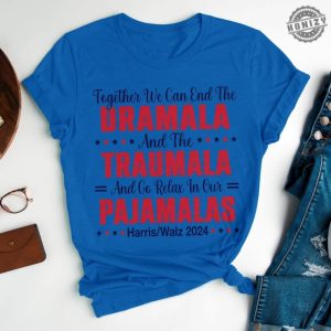 End The Dramala And The Traumala And Relax In Our Pajamalas Shirt Kamala Harris Unisex Sweathirt Harris Walz Hoodie Us President Tee honizy 4