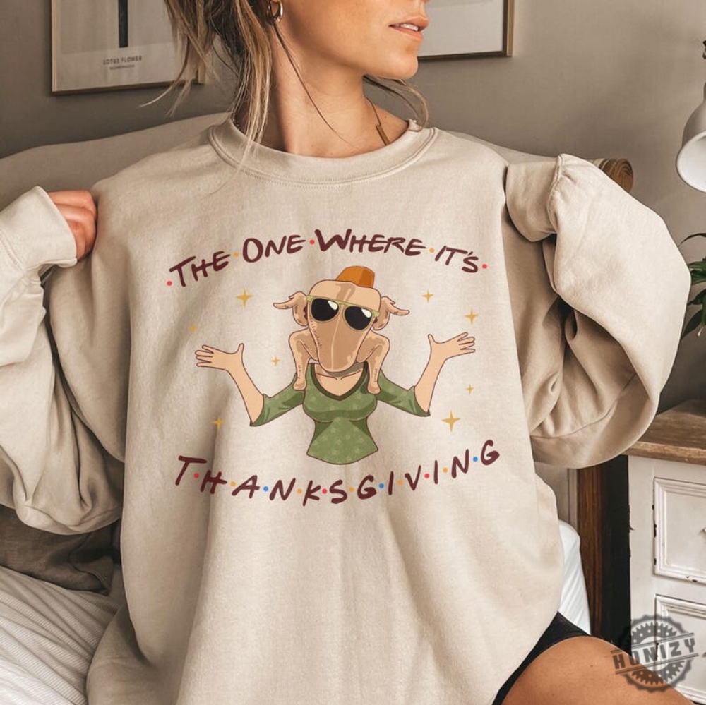 The One Where Its Thanksgiving Shirt Monica Friends Turkey Tshirt Funny Turkey Hoodie Thanksgiving Day Gift