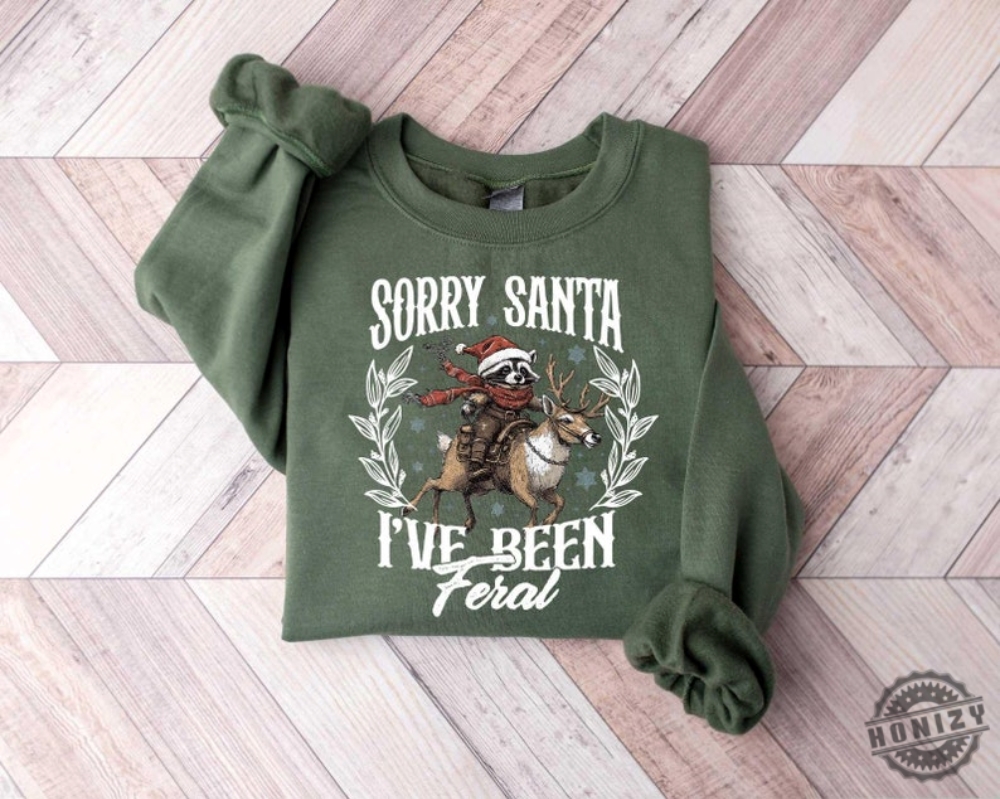 Funny Christmas Shirt Sorry Santa Ive Been Feral Tshirt Christmas Season Feral Raccoon Sweatshirt Christmas Hoodie Funny Raccoon Meme Shirt