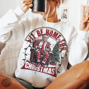 Trump Ill Be Home For Christmas Humorous Trump Christmas Shirt honizy 3