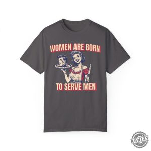 Women Are Born To Serve Men Shirt Feminism Tshirt Womens Rights Hoodie Female Rage Oversized Tee Feminine Rage Sweatshirt Feminism Your Body My Choice Gift honizy 3