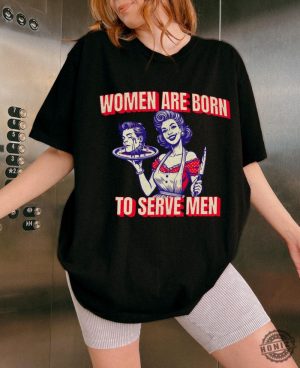 Women Are Born To Serve Men Shirt Feminism Tshirt Womens Rights Hoodie Female Rage Oversized Tee Feminine Rage Sweatshirt Feminism Your Body My Choice Gift honizy 4