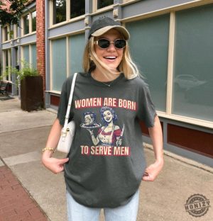 Women Are Born To Serve Men Shirt Feminism Tshirt Womens Rights Hoodie Female Rage Oversized Tee Feminine Rage Sweatshirt Feminism Your Body My Choice Gift honizy 6