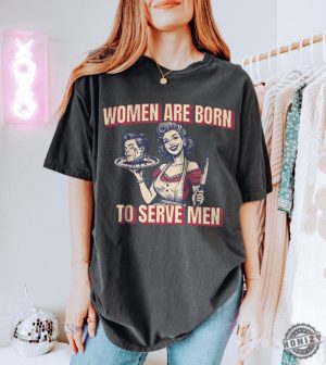 Women Are Born To Serve Men Shirt Feminism Tshirt Womens Rights Hoodie Female Rage Oversized Tee Feminine Rage Sweatshirt Feminism Your Body My Choice Gift honizy 8