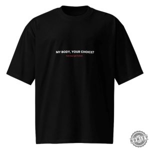 My Body Your Choice Nah Tshirt honizy 2